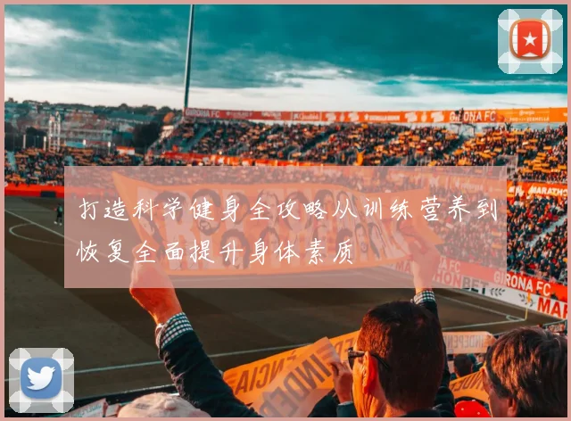 打造科学健身全攻略从训练营养到恢复全面提升身体素质