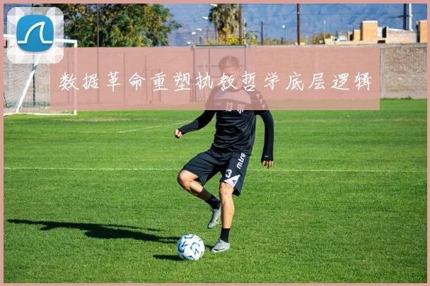 数据革命重塑执教哲学底层逻辑