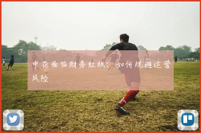 申花面临财务红线：如何规避运营风险