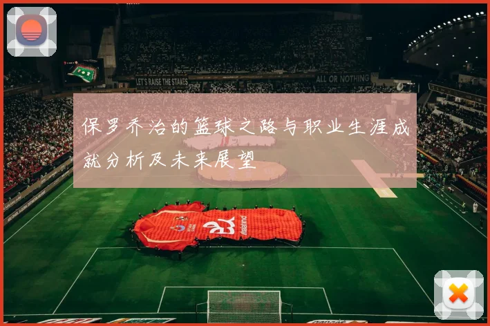 保罗乔治的篮球之路与职业生涯成就分析及未来展望